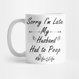 Sorry I'm late my husband had to poop #wife_life Mug